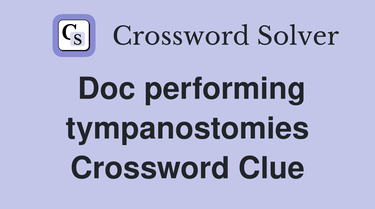 Doc performing tympanostomies Crossword Clue