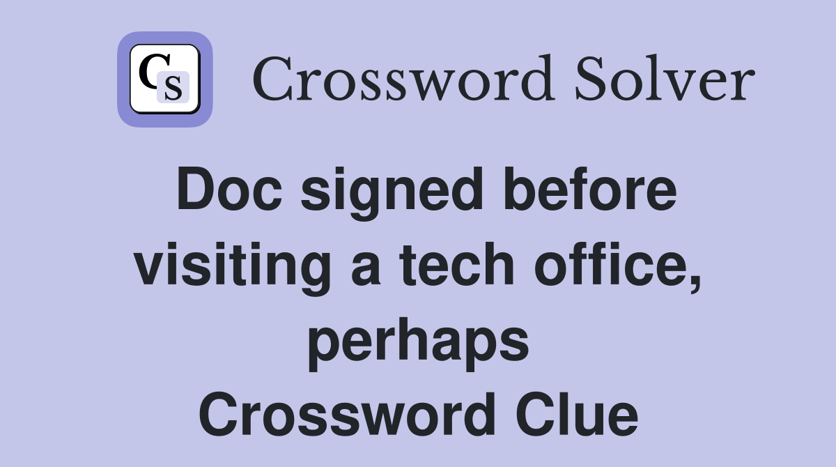 Doc signed before visiting a tech office, perhaps Crossword Clue