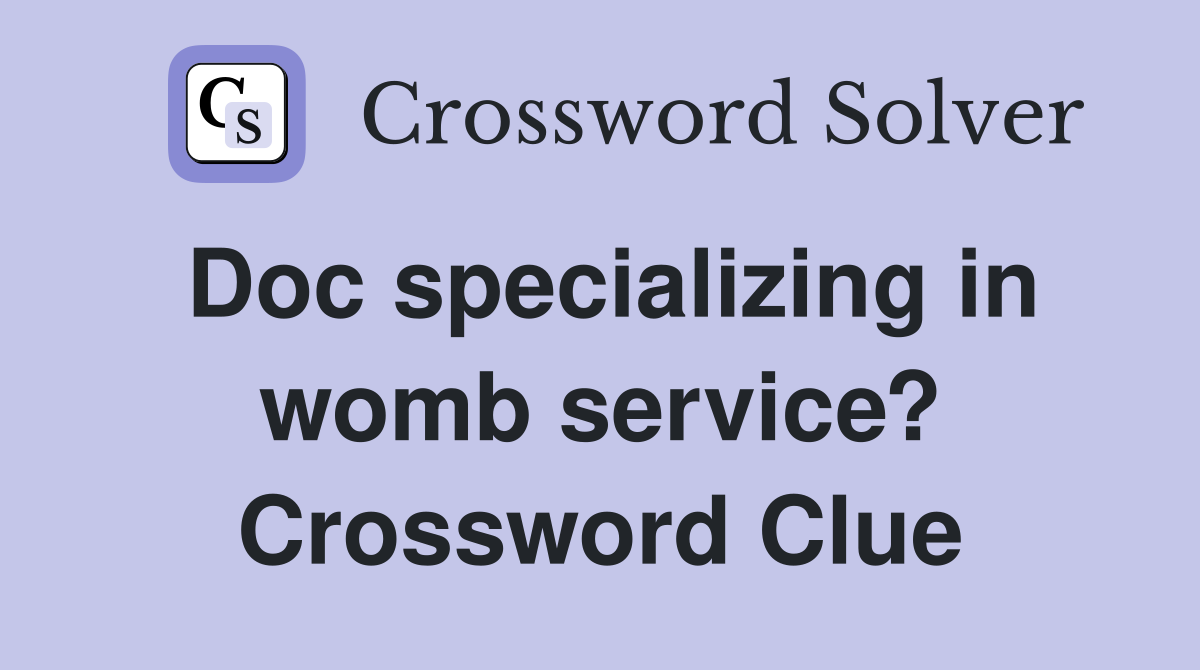 Doc specializing in womb service? Crossword Clue