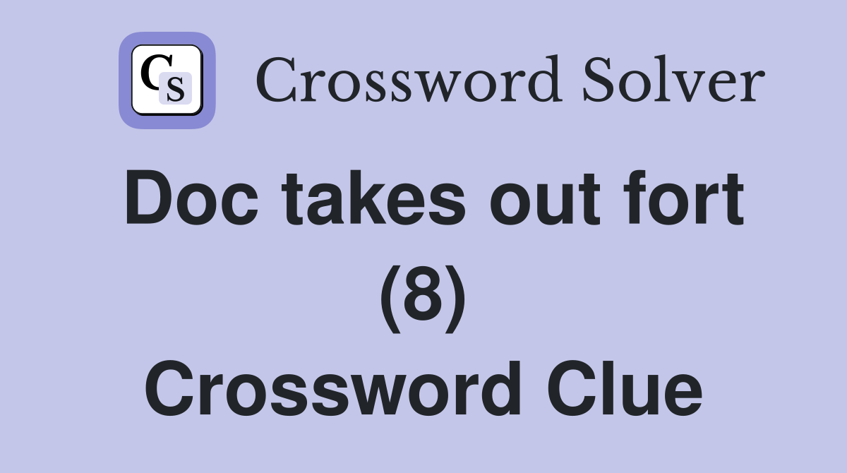 Doc takes out fort (8) Crossword Clue
