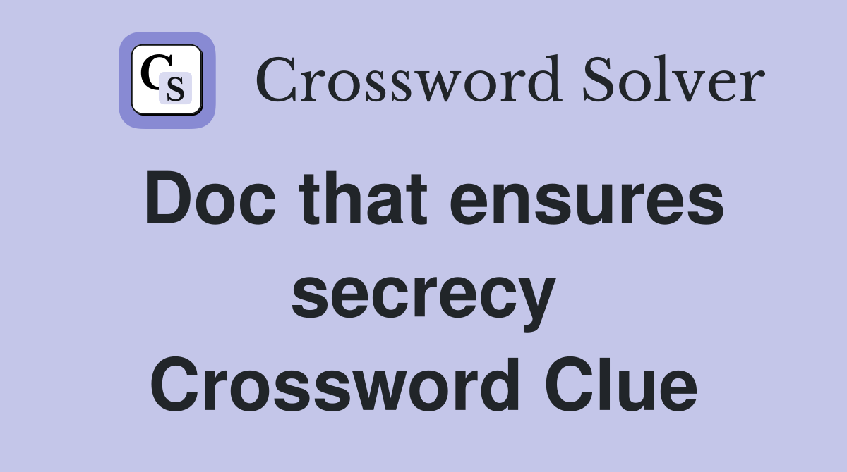 Doc that ensures secrecy Crossword Clue