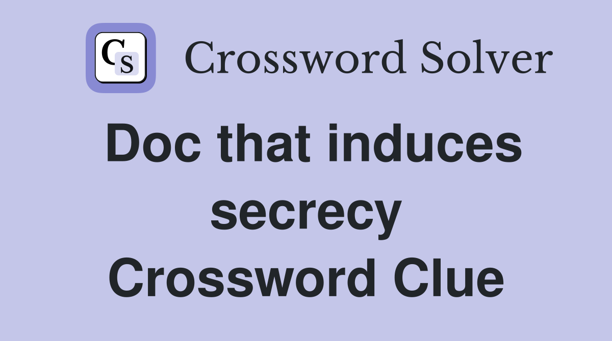 Doc that induces secrecy Crossword Clue