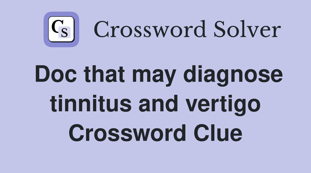 Doc that may diagnose tinnitus and vertigo Crossword Clue