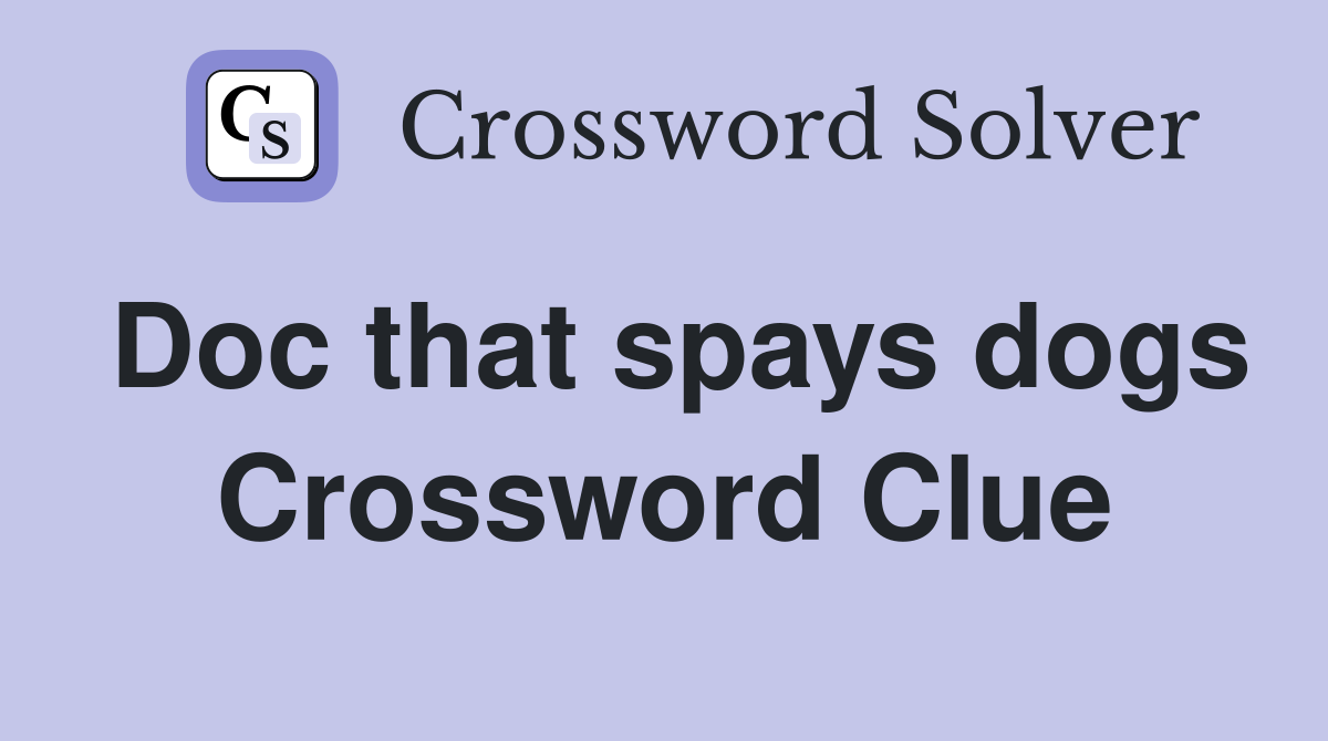 Doc that spays dogs Crossword Clue
