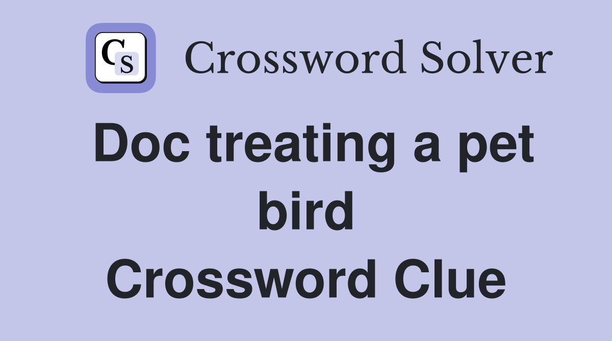 Doc treating a pet bird Crossword Clue