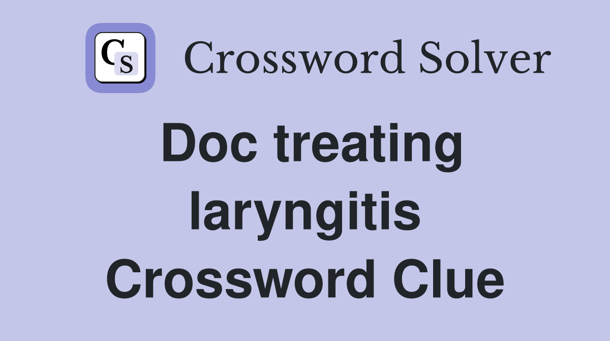 Doc treating laryngitis Crossword Clue