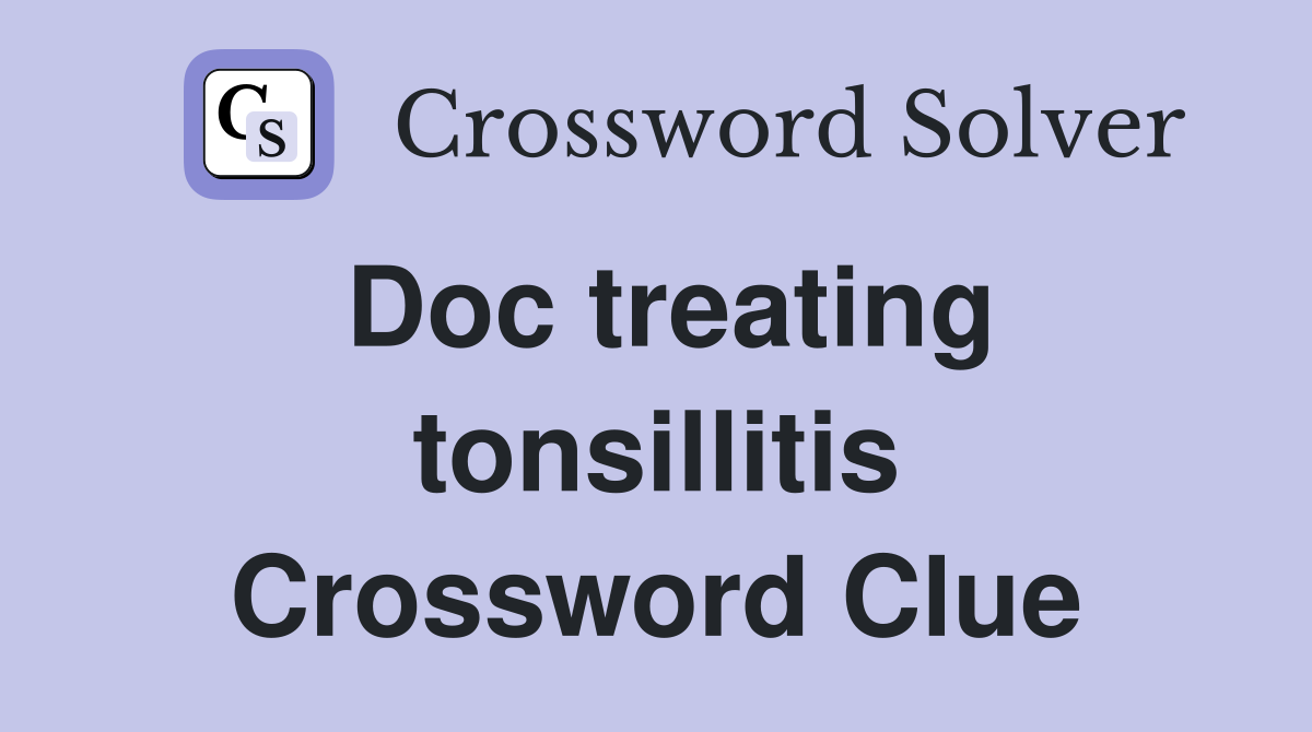 Doc treating tonsillitis Crossword Clue
