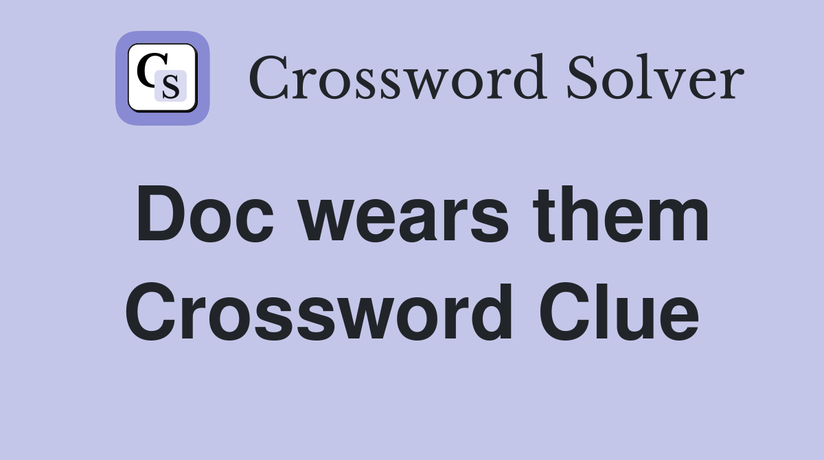 Doc wears them Crossword Clue