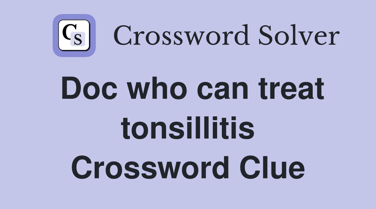 Doc who can treat tonsillitis Crossword Clue