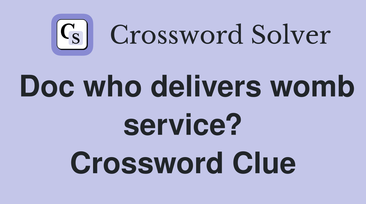 Doc who delivers womb service? Crossword Clue