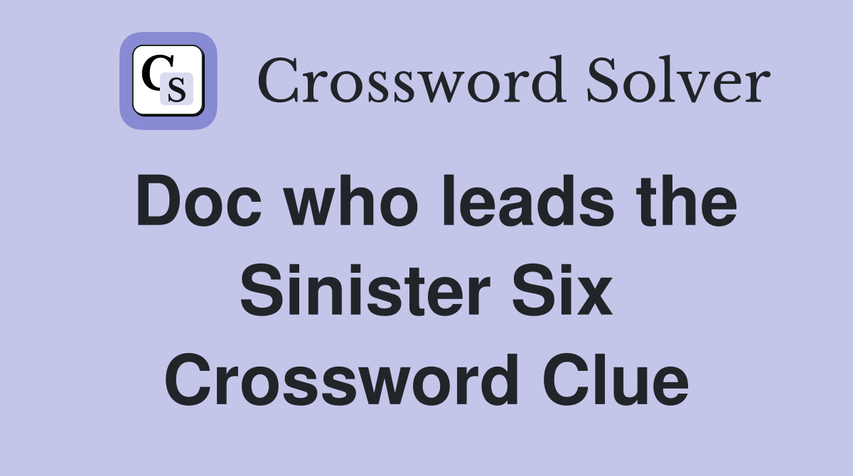 Doc who leads the Sinister Six Crossword Clue