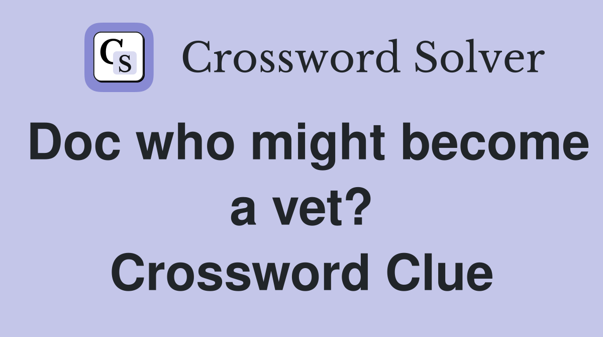 Doc who might become a vet? Crossword Clue