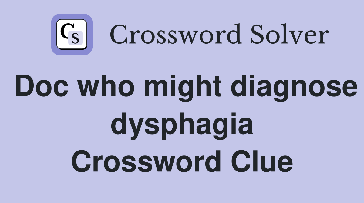 Doc who might diagnose dysphagia Crossword Clue