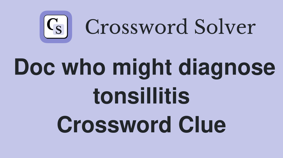 Doc who might diagnose tonsillitis Crossword Clue
