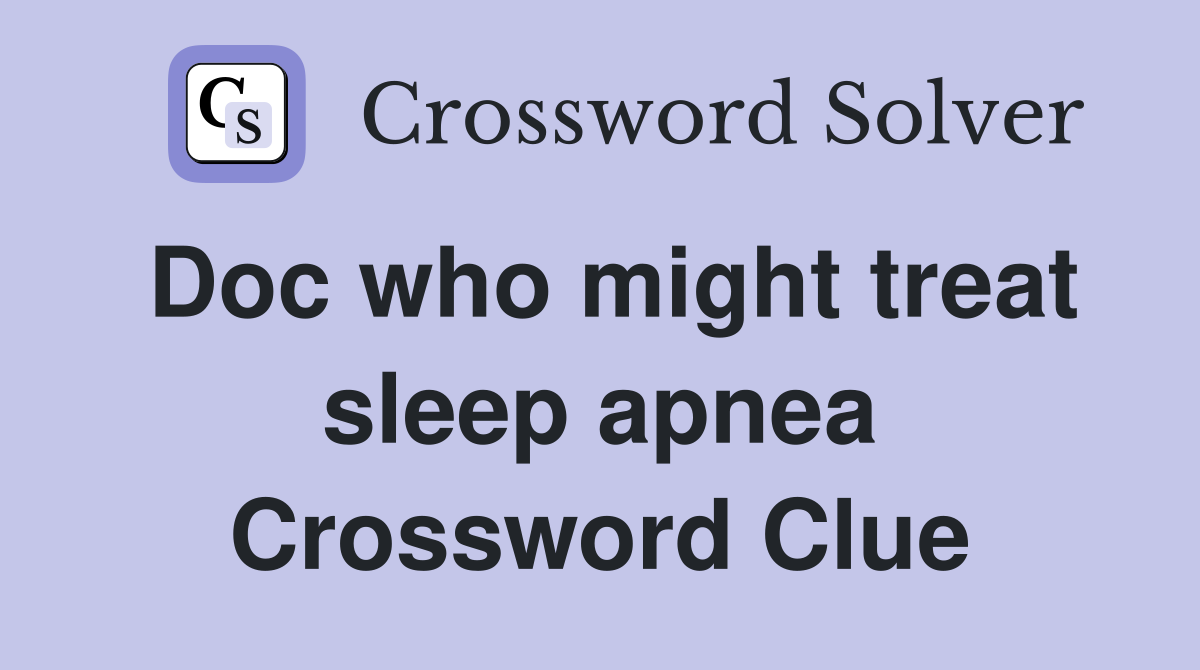 Doc who might treat sleep apnea Crossword Clue