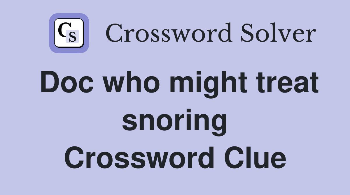 Doc who might treat snoring Crossword Clue