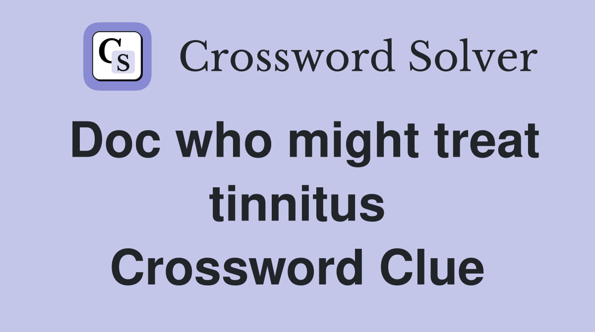 Doc who might treat tinnitus Crossword Clue