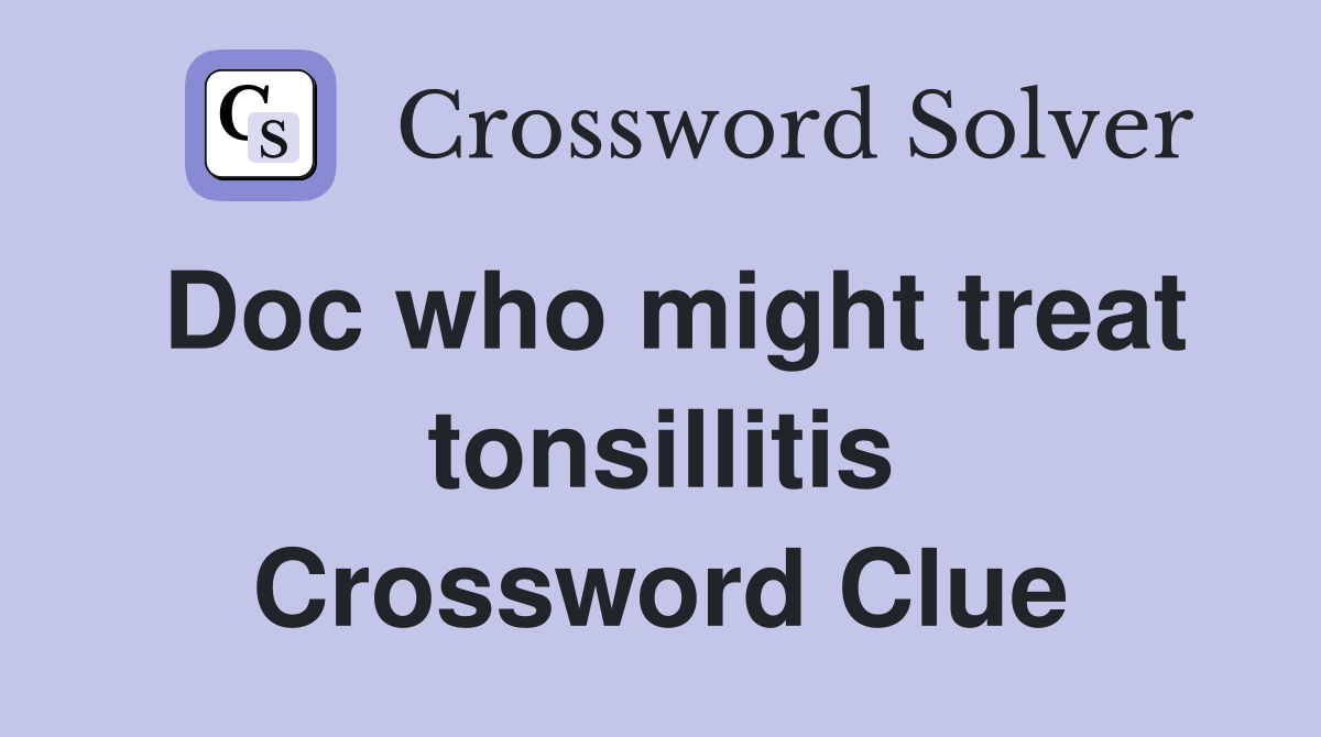 Doc who might treat tonsillitis Crossword Clue