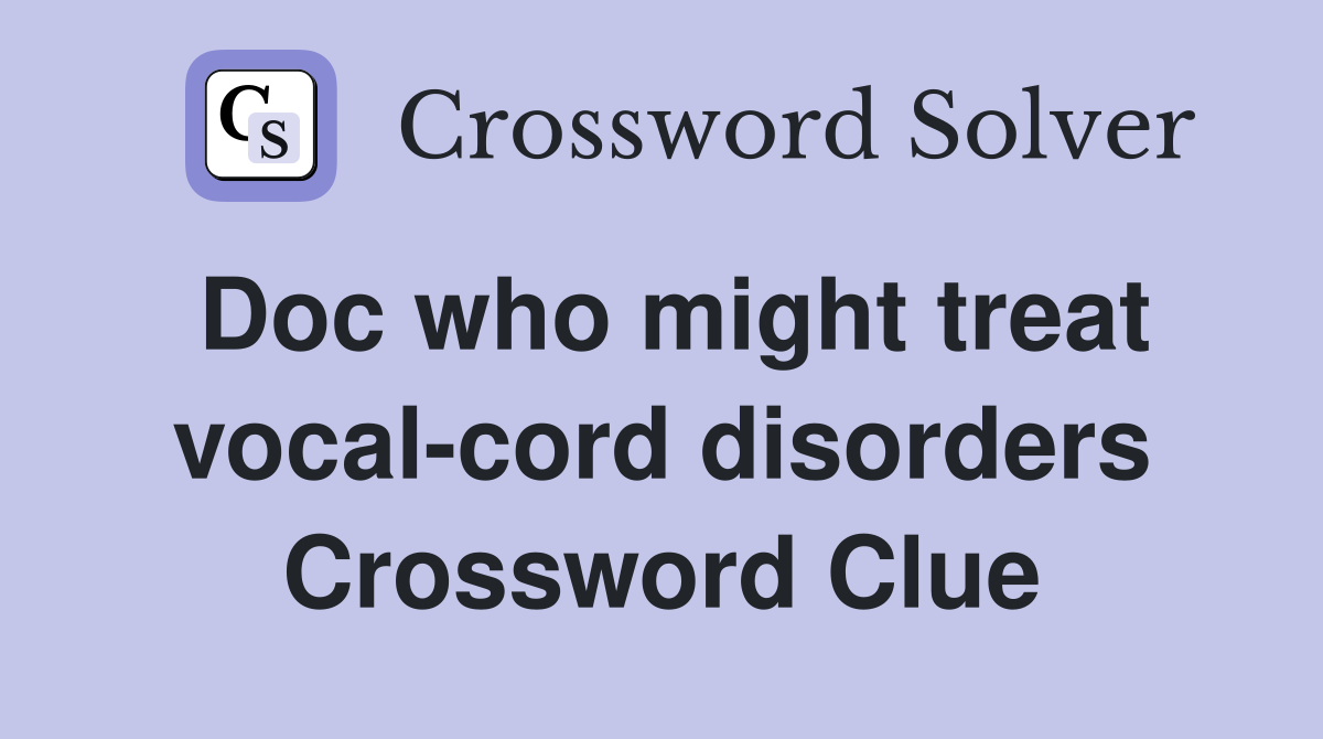 Doc who might treat vocal-cord disorders Crossword Clue