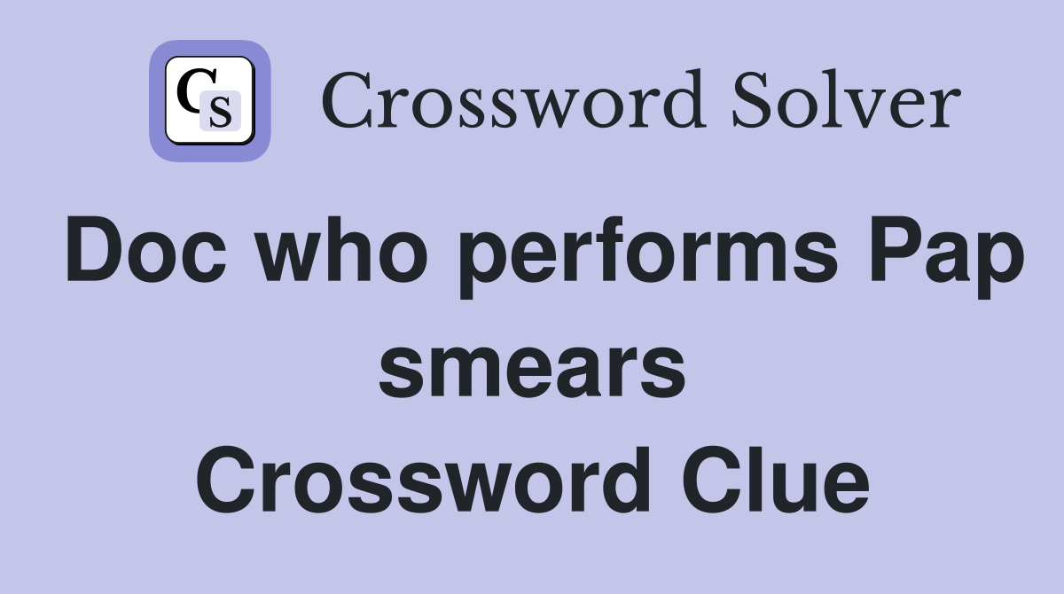 Doc who performs Pap smears Crossword Clue