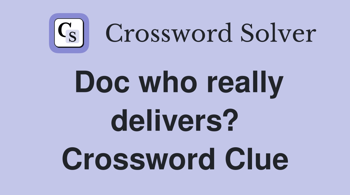 Doc who really delivers? Crossword Clue