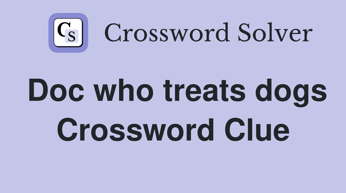 Doc who treats dogs Crossword Clue