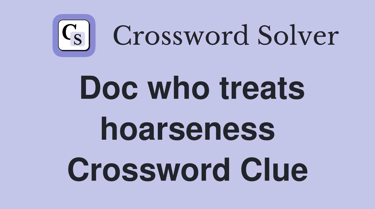 Doc who treats hoarseness Crossword Clue