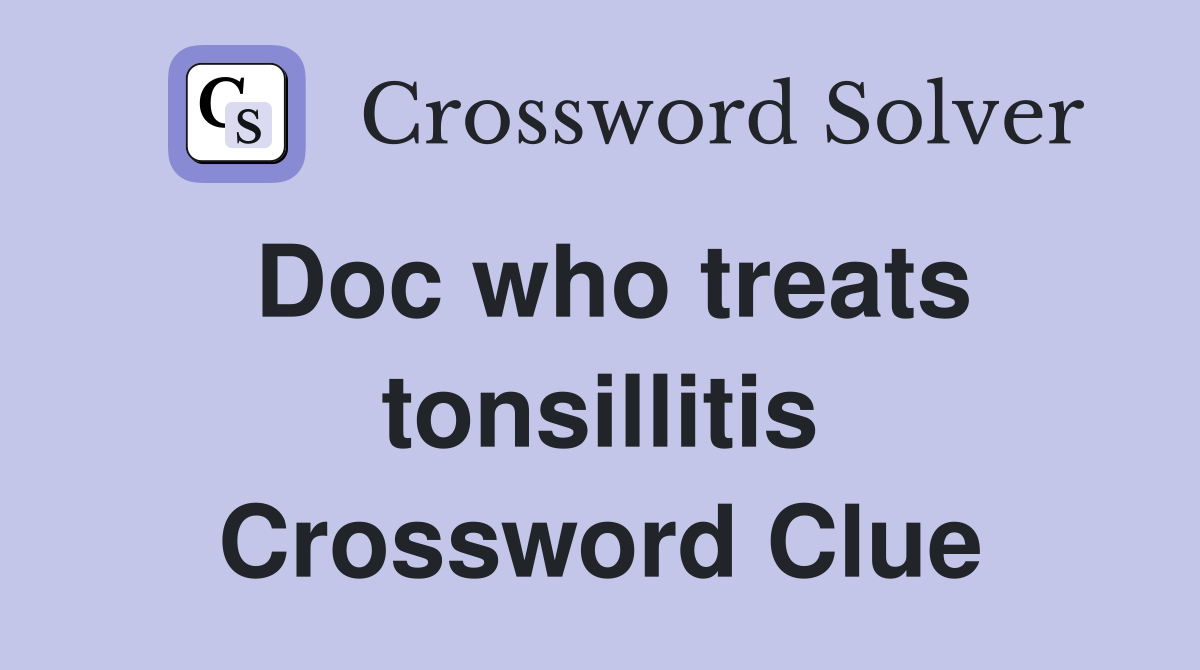 Doc who treats tonsillitis Crossword Clue