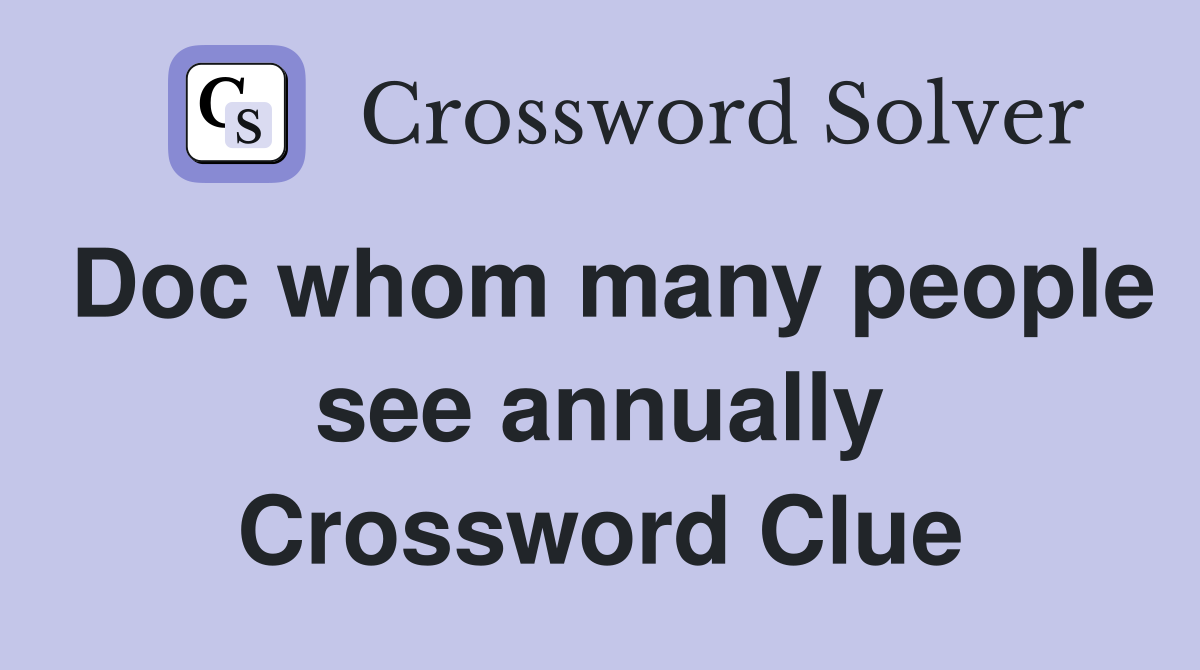 Doc whom many people see annually Crossword Clue