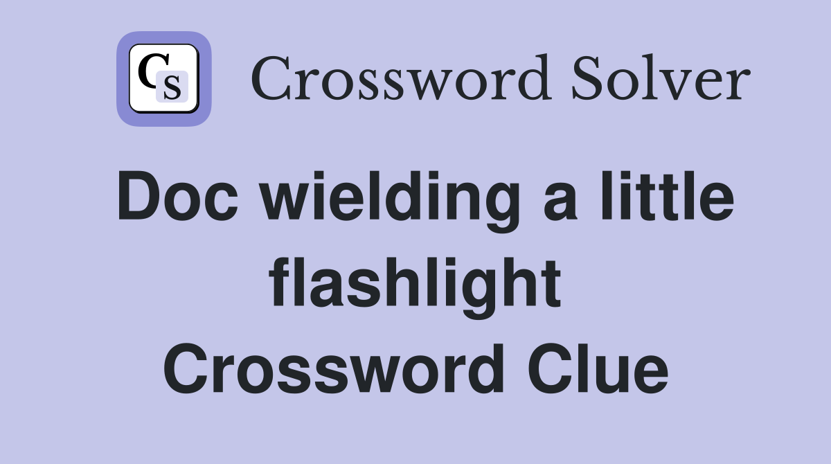 Doc wielding a little flashlight Crossword Clue