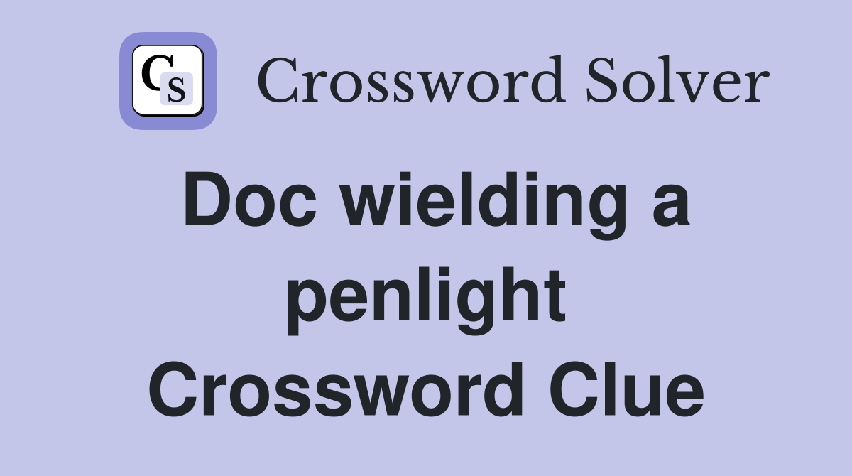 Doc wielding a penlight Crossword Clue