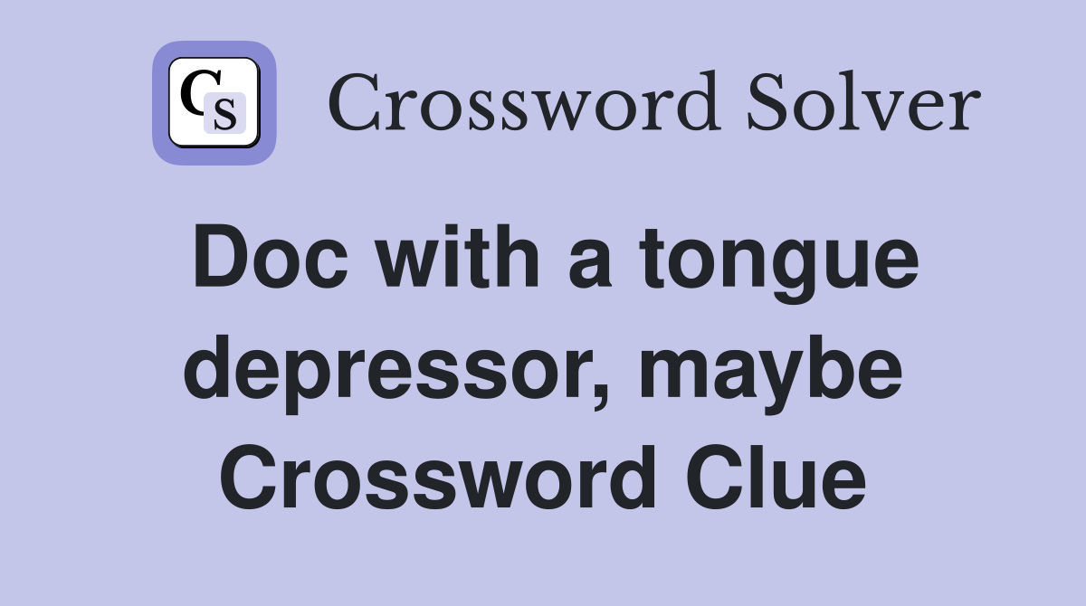Doc with a tongue depressor, maybe Crossword Clue
