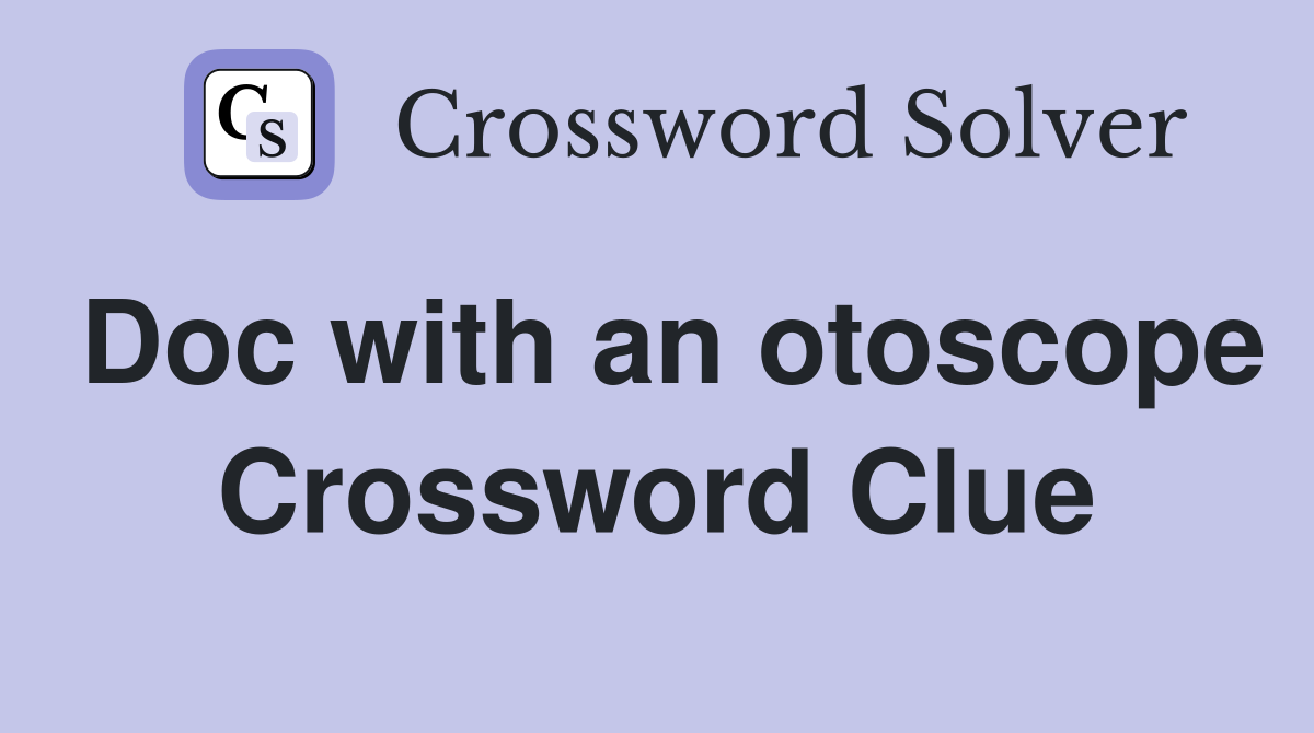 Doc with an otoscope Crossword Clue