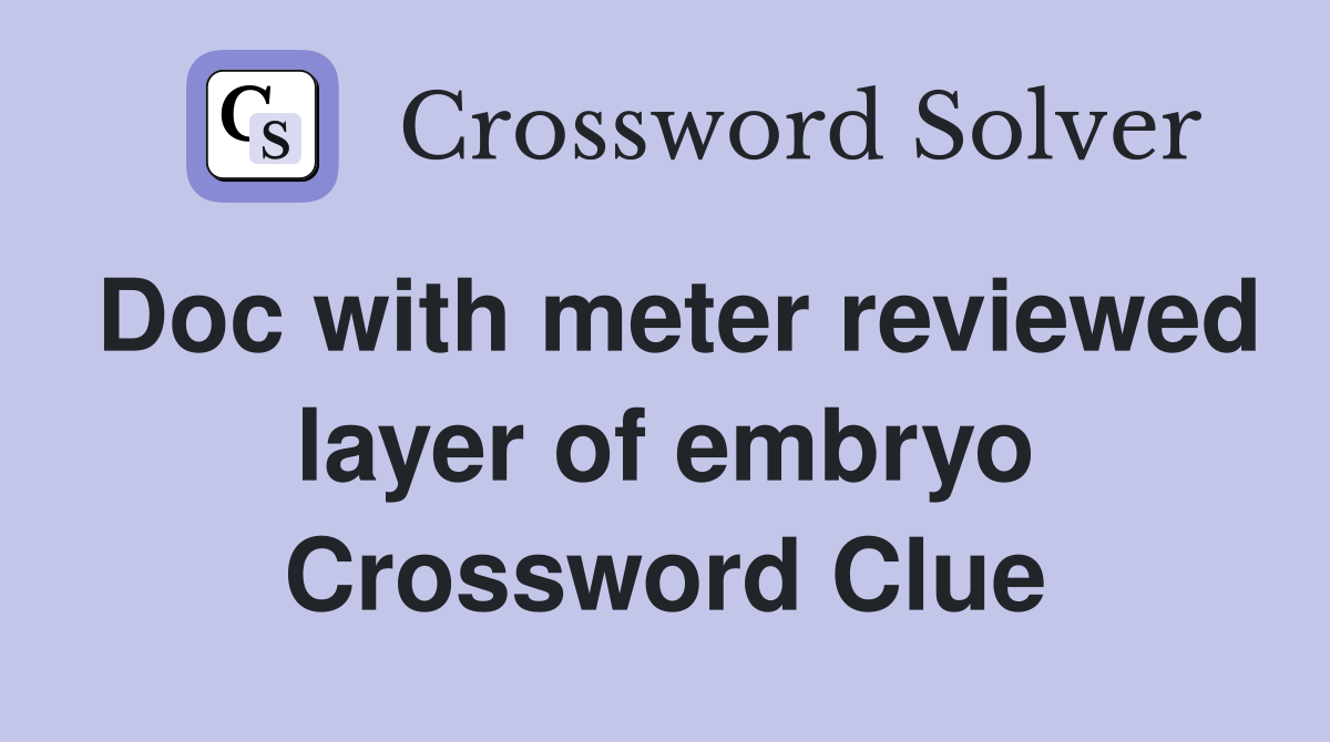 Doc with meter reviewed layer of embryo Crossword Clue