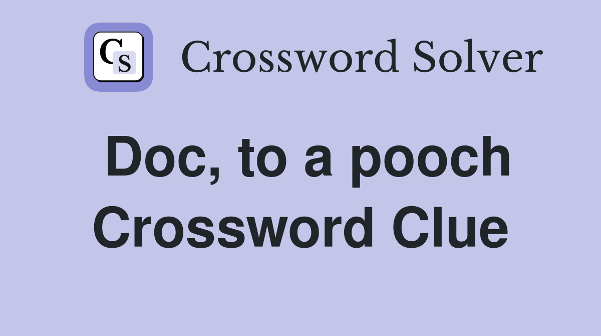 Doc, to a pooch Crossword Clue