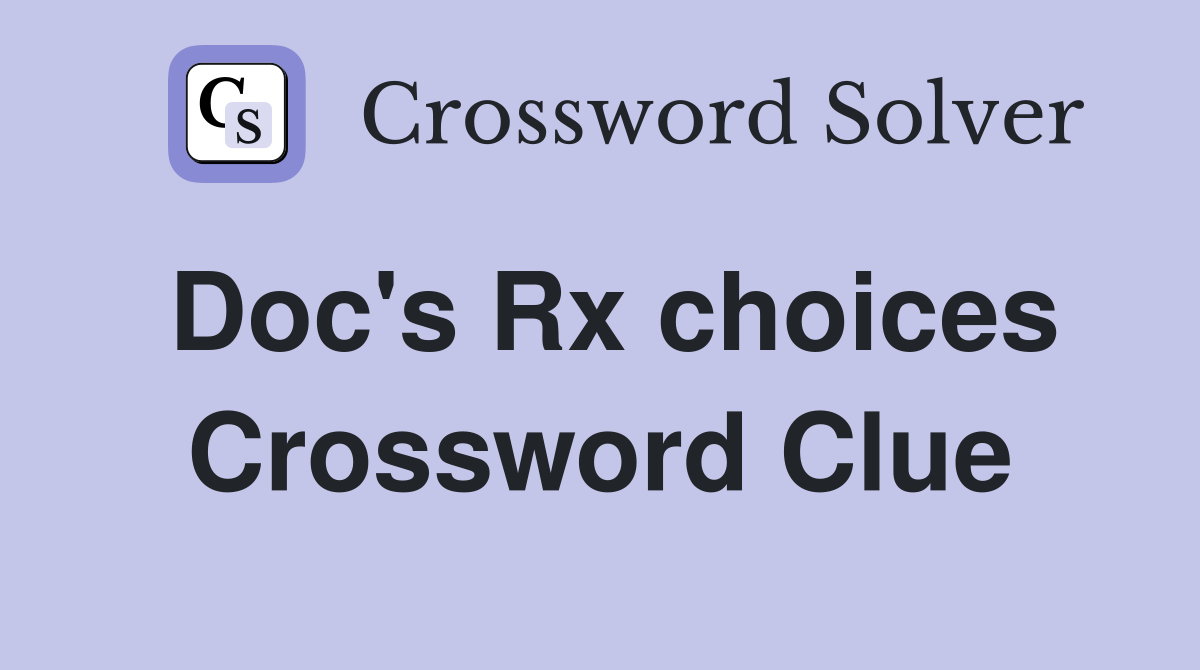 Doc's Rx choices Crossword Clue