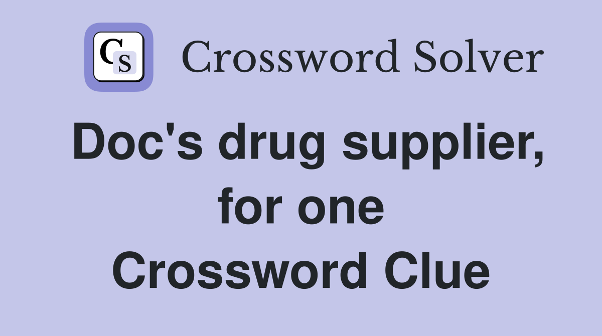 Doc's drug supplier, for one Crossword Clue