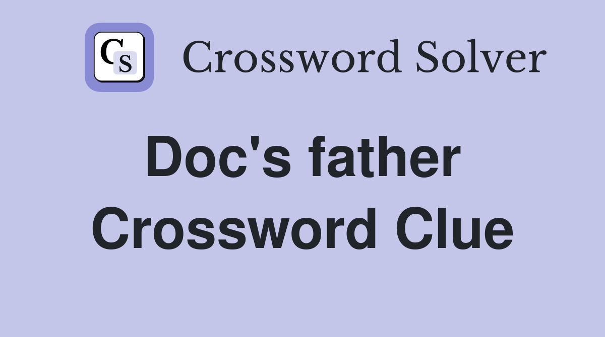 Doc's father  Crossword Clue