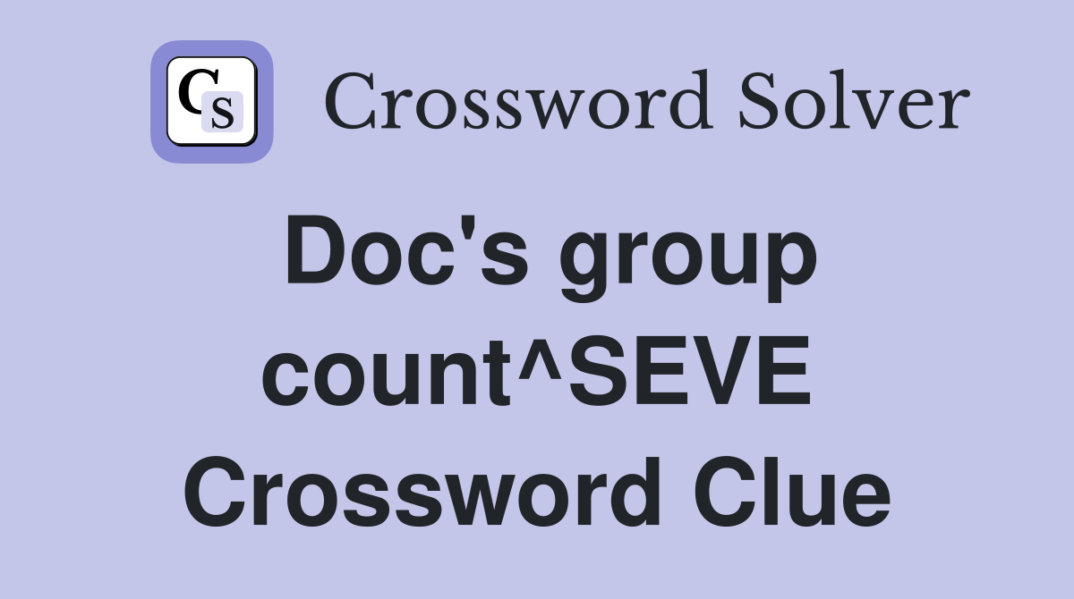 Doc's group count^SEVE Crossword Clue