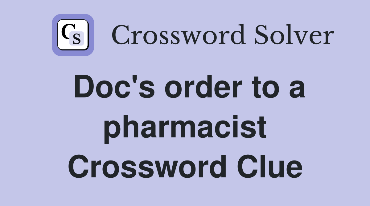 Doc's order to a pharmacist Crossword Clue
