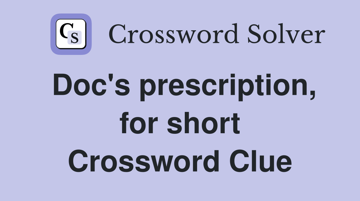 Doc's prescription, for short Crossword Clue