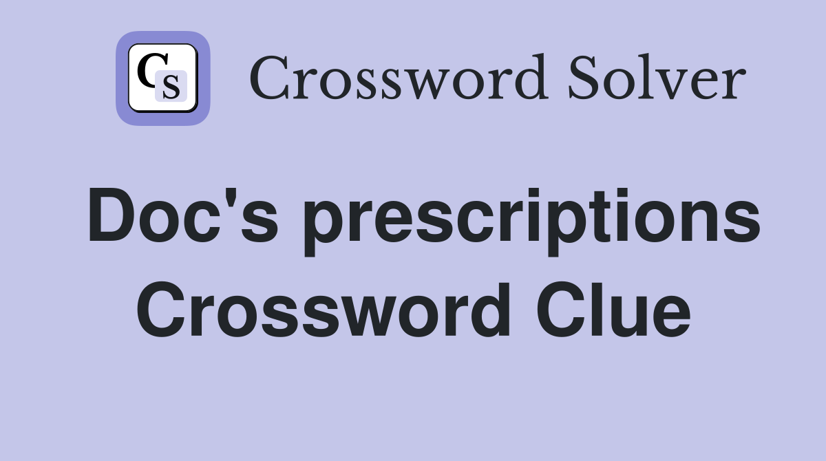 Doc's prescriptions Crossword Clue