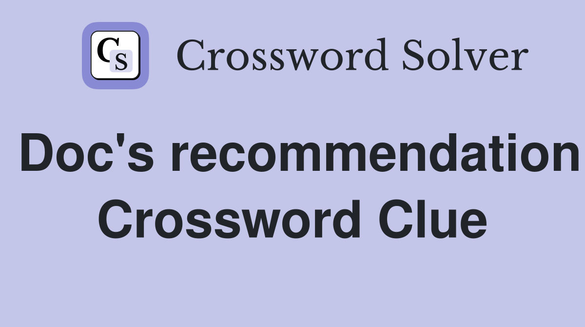 Doc's recommendation Crossword Clue