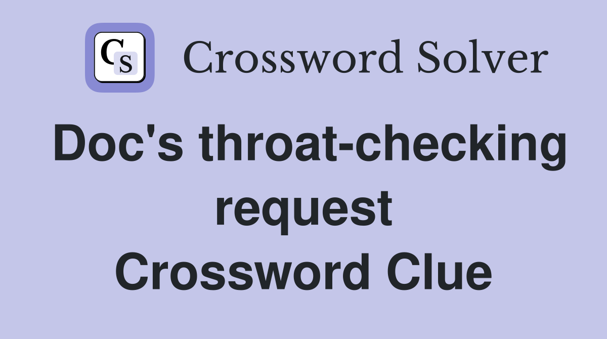 Doc's throat-checking request Crossword Clue