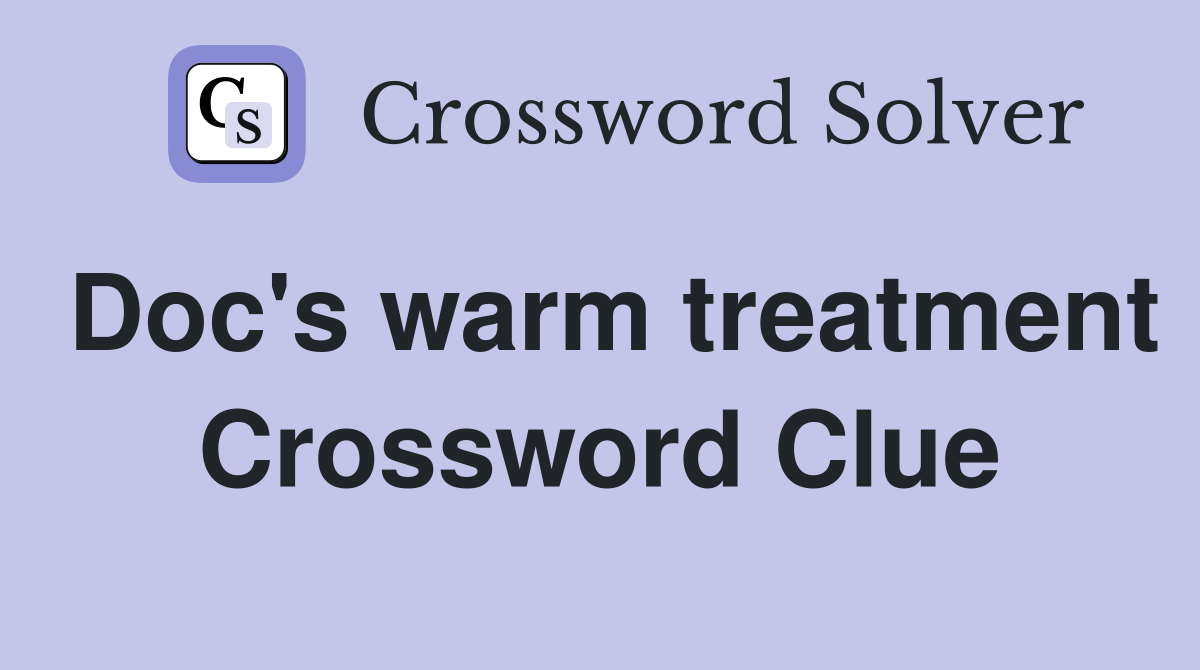 Doc's warm treatment Crossword Clue