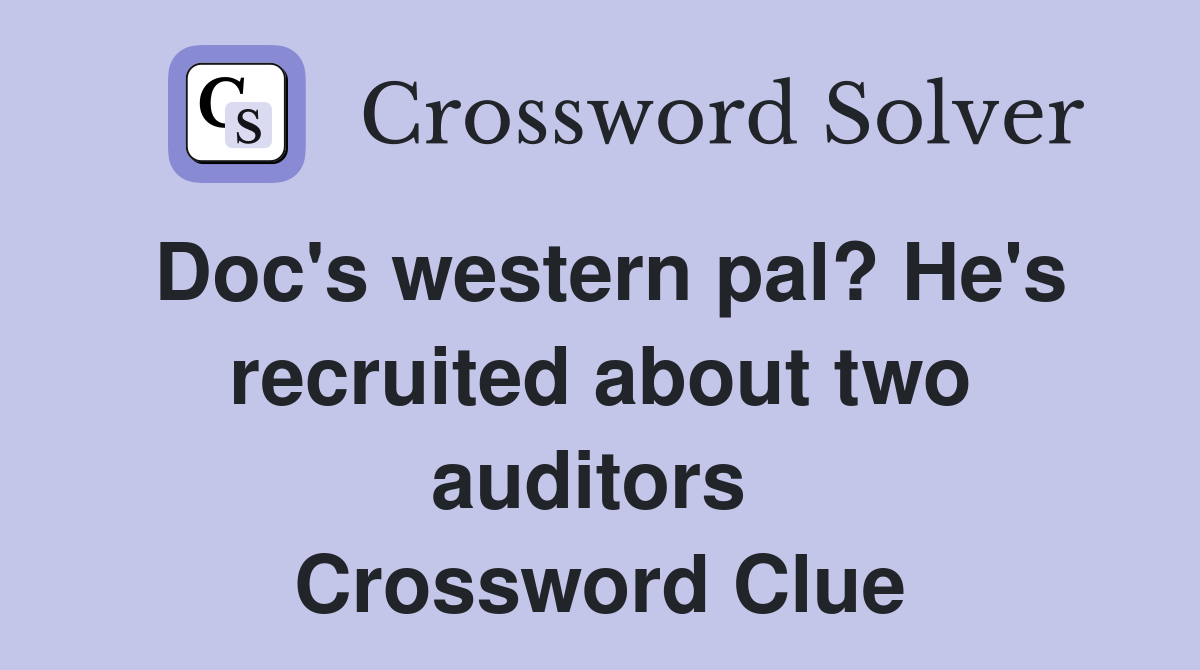 Doc's western pal? He's recruited about two auditors  Crossword Clue