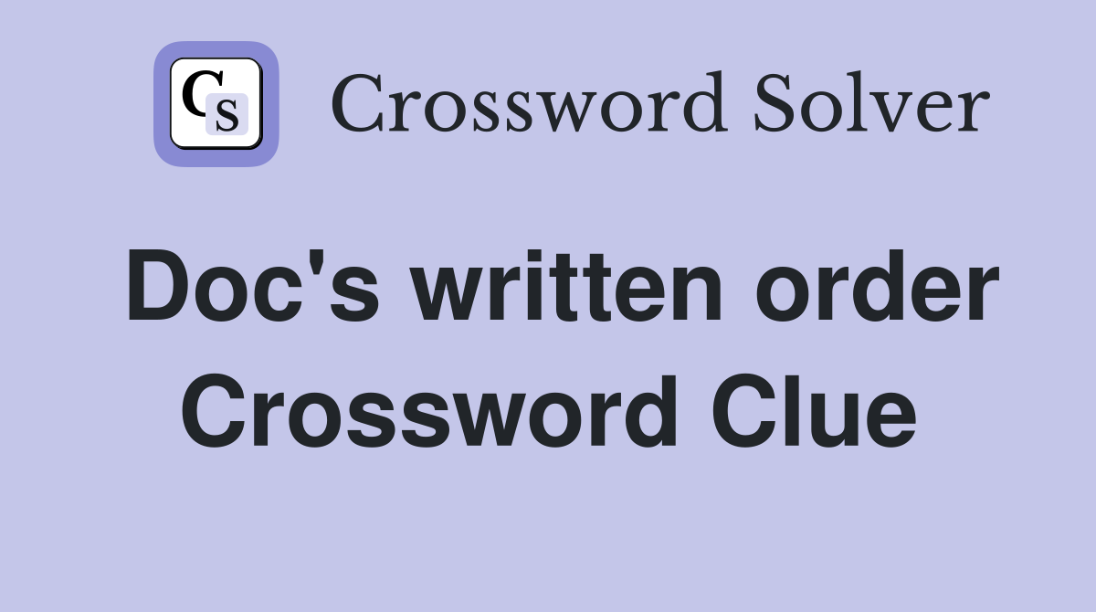 Doc's written order Crossword Clue