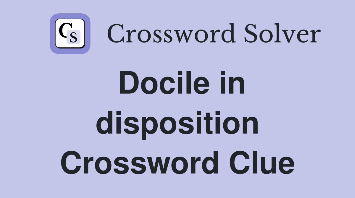 Docile in disposition Crossword Clue