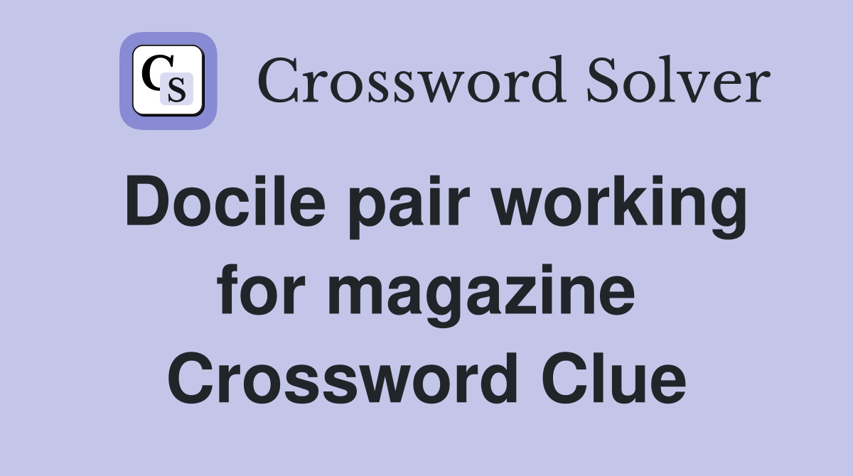 Docile pair working for magazine Crossword Clue