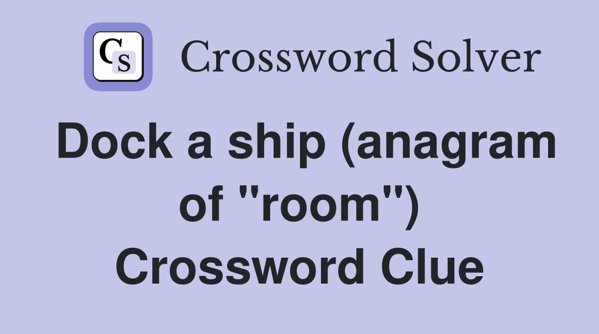 Dock a ship (anagram of "room") Crossword Clue